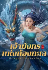 ดูหนังจีน Dragon Seduction (2025) เจ้ามังกรแห่งท้องทะเล