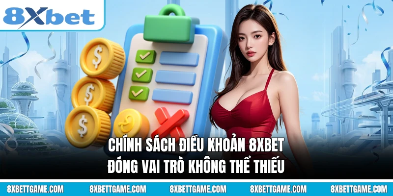 Chính sách điều khoản 8XBET đóng vai trò không thể thiếu