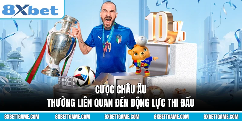 Cược châu Âu thường liên quan đến động lực thi đấu