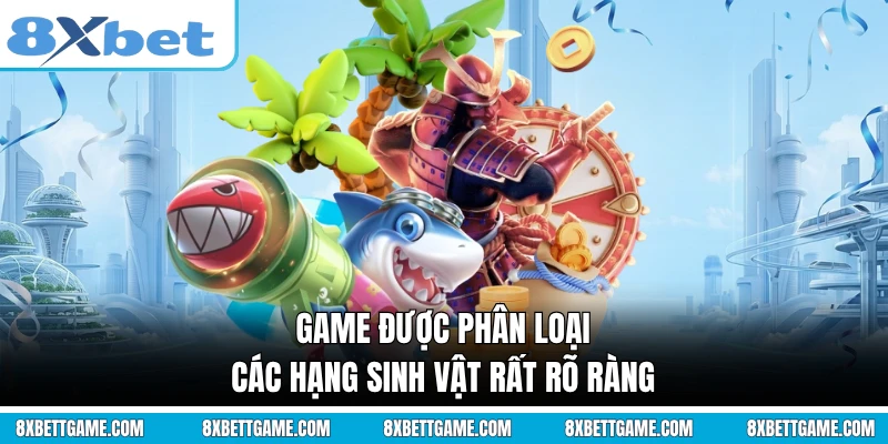 Game được phân loại các hạng sinh vật rất rõ ràng