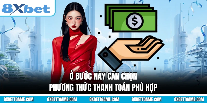 Ở bước này cần chọn phương thức thanh toán phù hợp
