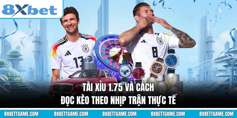 Tài Xỉu 1.75 Và Cách Đọc Kèo Theo Nhịp Trận Thực Tế
