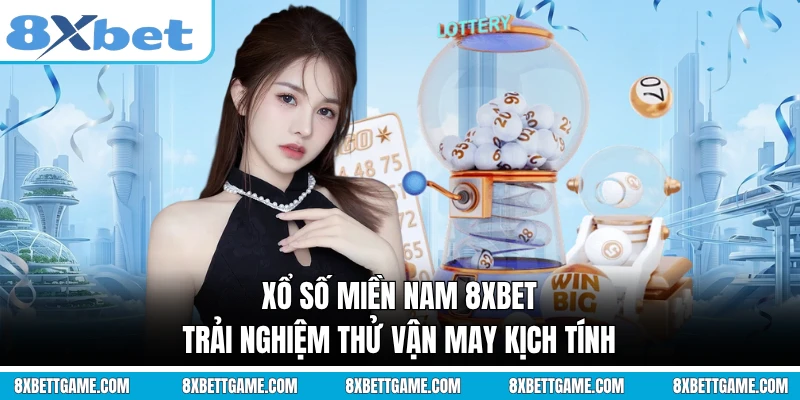 Xổ Số Miền Nam 8XBET - Trải Nghiệm Thử Vận May Kịch Tính