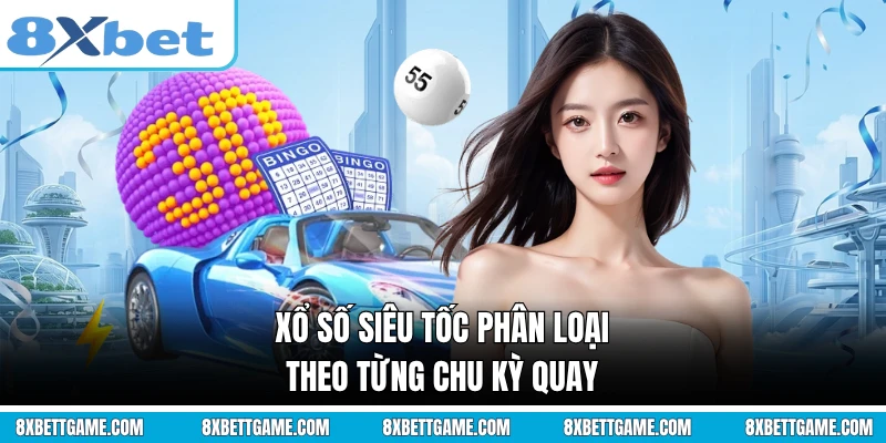 Xổ số siêu tốc phân loại theo từng chu kỳ quay
