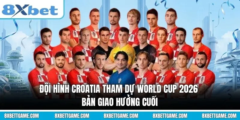 Đội hình Croatia tham dự World Cup 2026: Bản giao hưởng cuối